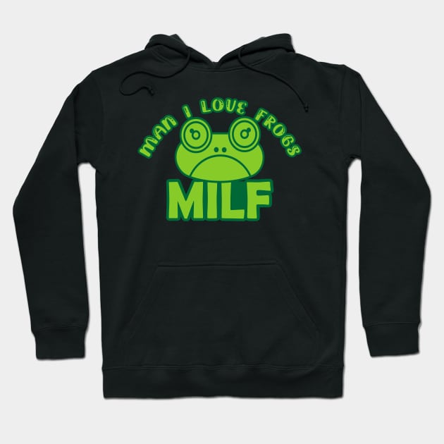 Man I Love Frogs - MILF - funny frog Hoodie by Salahboulehoual